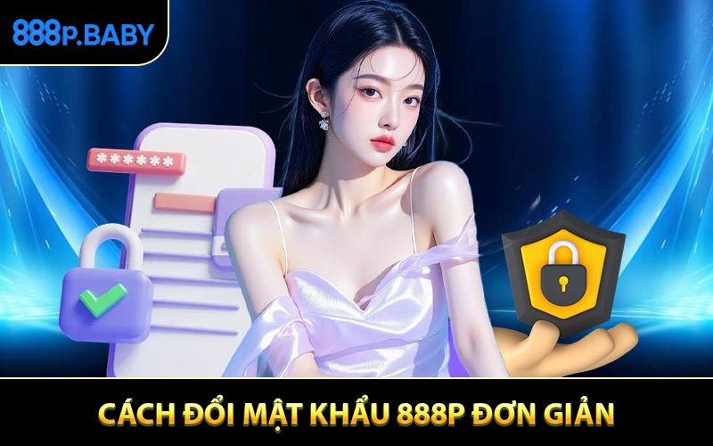 Cách đổi mật khẩu 888P đơn giản cho quý khách hàng