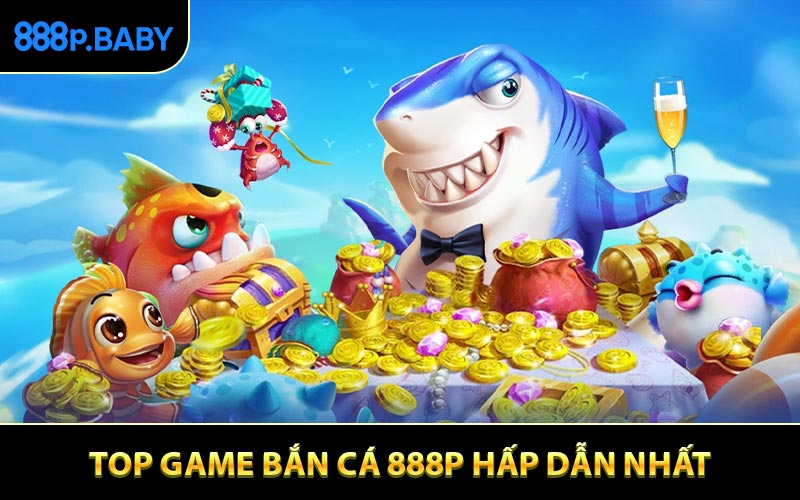 Top game bắn cá 888P hấp dẫn nhất