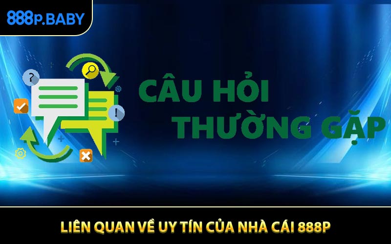 Những câu hỏi thường gặp về uy tín của nhà cái 888P