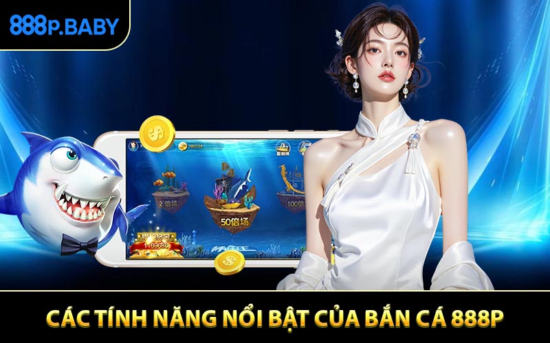 Các tính năng nổi bật giúp bắn cá 888P hấp dẫn