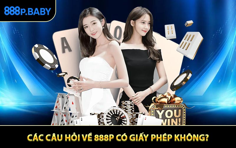 Các Câu Hỏi Thường Gặp Về 888P Có Giấy Phép Không?