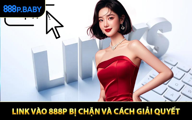 Trường hợp link vào 888P bị chặn và cách giải quyết