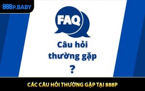 Các Câu Hỏi Thường Gặp Và Hướng Dẫn Giải Đáp Chi Tiết Từ 888P