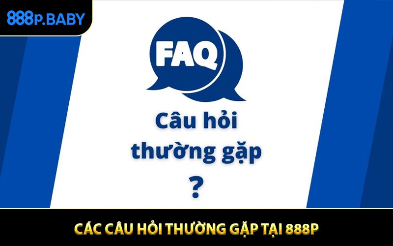 Các Câu Hỏi Thường Gặp Và Hướng Dẫn Giải Đáp Chi Tiết Từ 888P