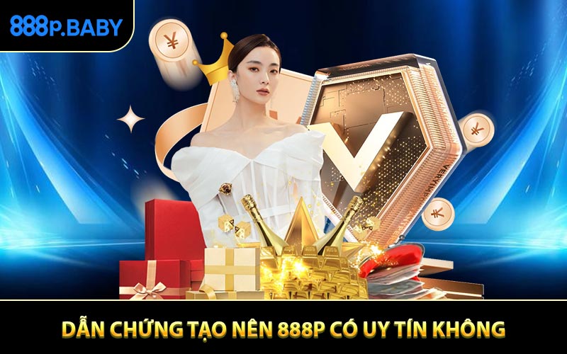 Những bằng chứng trả lời rằng 888P có uy tín không?