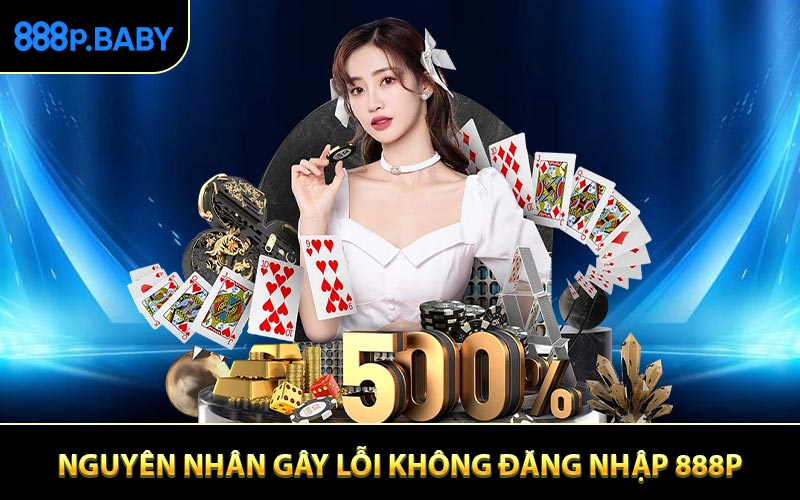 Nguyên nhân chính gây lỗi không đăng nhập 888P