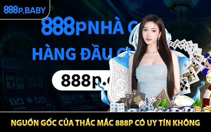 Nguyên nhân dẫn đến thắc mắc 888P có uy tín không