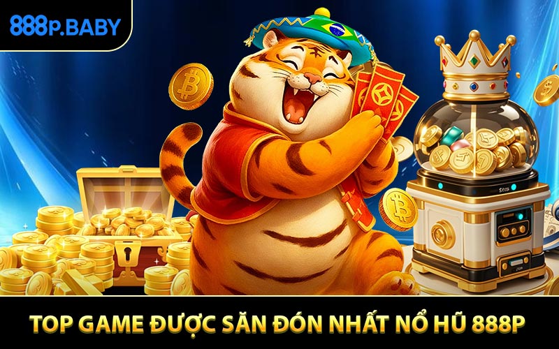 Top game quay thưởng được săn đón nhất nổ hũ 888P 