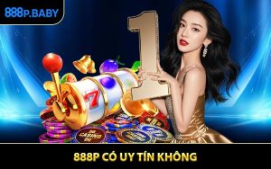 888P Có Uy Tín Không? Nhận Xét Thực Tế Từ Người Chơi