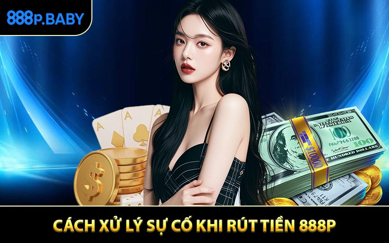 Cách xử lý sự cố khi rút tiền 888P