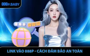 Link Vào 888P - Cách Đảm Bảo An Toàn và Tiện Lợi Nhất
