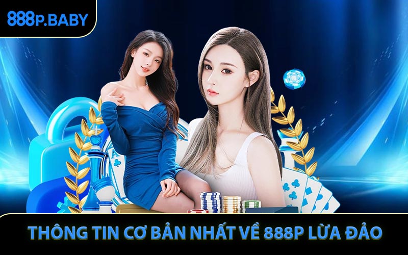 Một vài thông tin cơ bản nhất về 888P lừa đảo