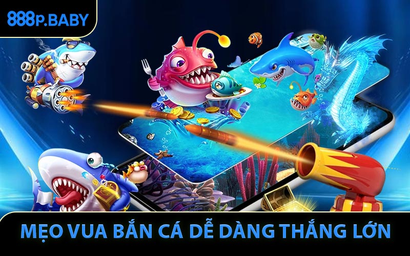 Mẹo Vua Bắn Cá dễ dàng thắng ăn xu lớn
